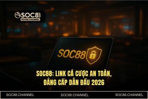 Link cá cược an toàn SOC88 2026: Hướng dẫn truy cập hệ thống bảo mật
